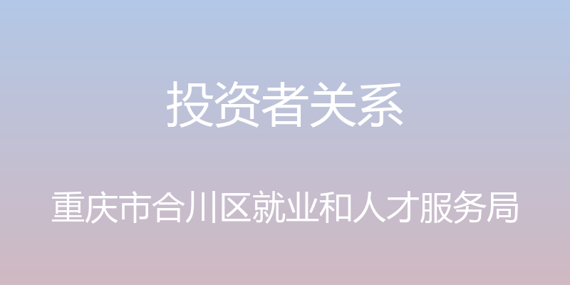 投资者关系 - 重庆市合川区就业和人才服务局